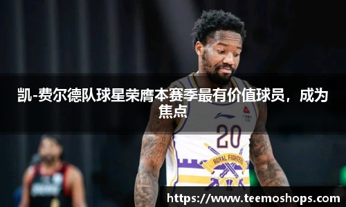 凯-费尔德队球星荣膺本赛季最有价值球员，成为焦点
