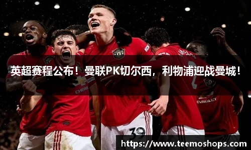 英超赛程公布！曼联PK切尔西，利物浦迎战曼城！