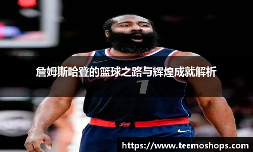 詹姆斯哈登的篮球之路与辉煌成就解析