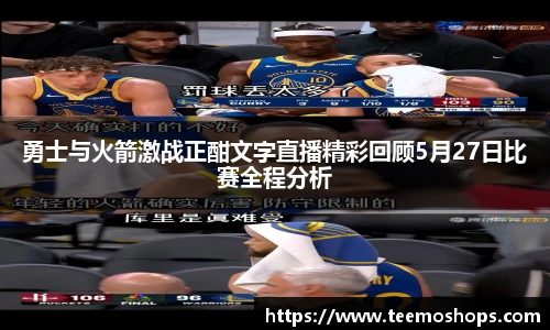 勇士与火箭激战正酣文字直播精彩回顾5月27日比赛全程分析
